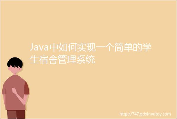 Java中如何实现一个简单的学生宿舍管理系统