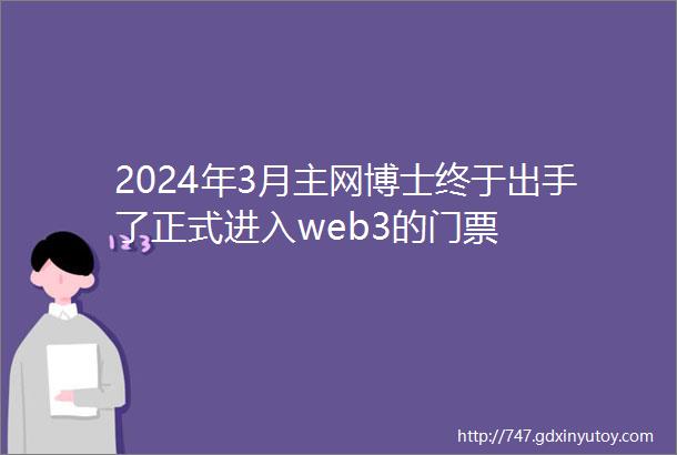 2024年3月主网博士终于出手了正式进入web3的门票